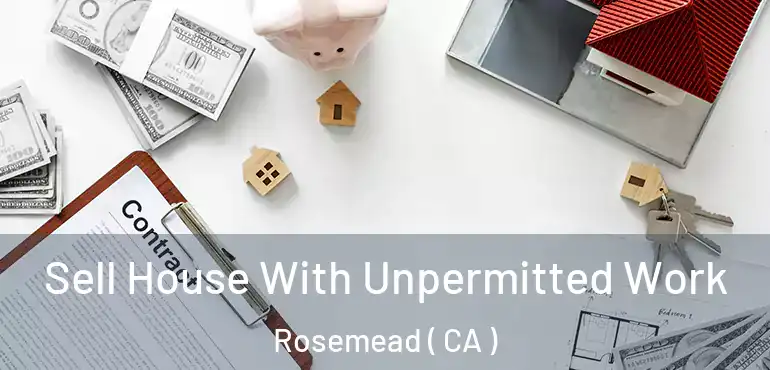  Sell House With Unpermitted Work Rosemead ( CA )