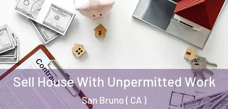  Sell House With Unpermitted Work San Bruno ( CA )