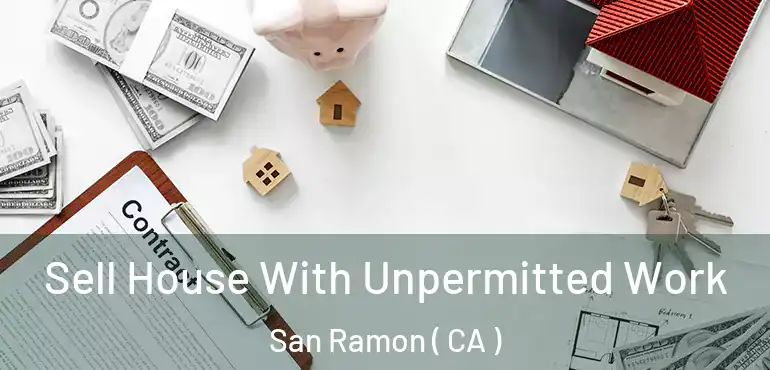  Sell House With Unpermitted Work San Ramon ( CA )