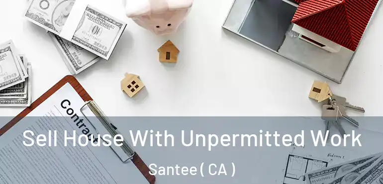  Sell House With Unpermitted Work Santee ( CA )