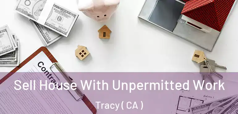  Sell House With Unpermitted Work Tracy ( CA )