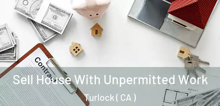  Sell House With Unpermitted Work Turlock ( CA )