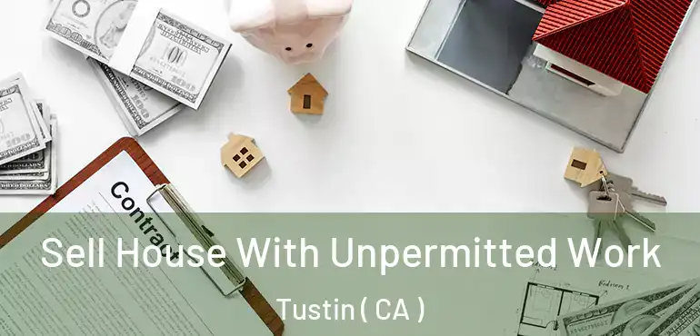 Sell House With Unpermitted Work Tustin ( CA )