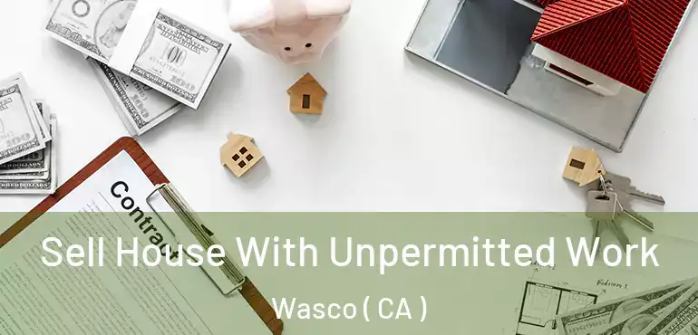 Sell House With Unpermitted Work Wasco ( CA )