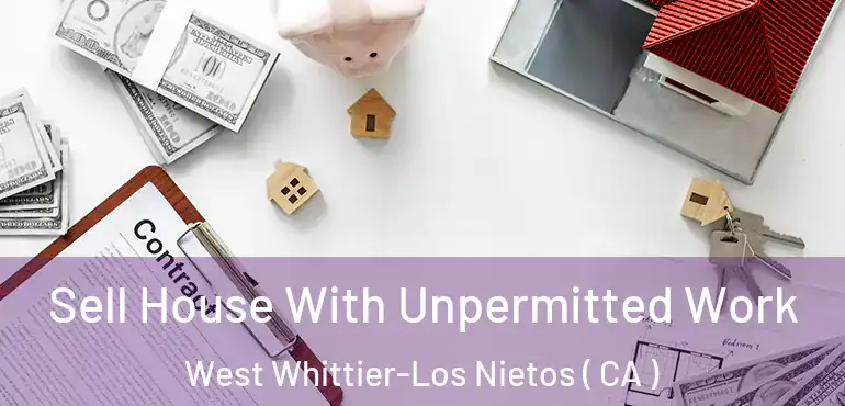 Sell House With Unpermitted Work West Whittier-Los Nietos ( CA )