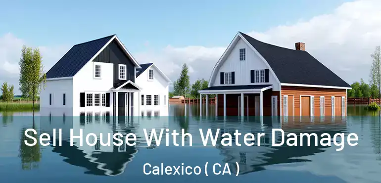 Sell House With Water Damage Calexico ( CA )