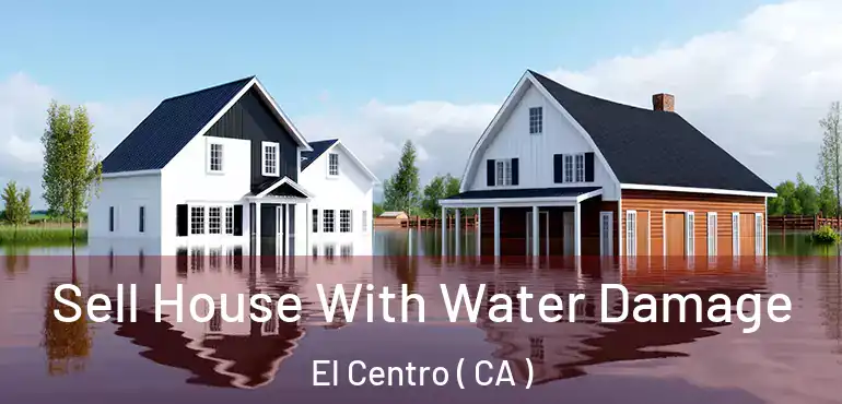 Sell House With Water Damage El Centro ( CA )