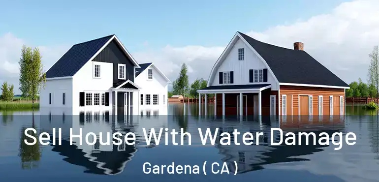  Sell House With Water Damage Gardena ( CA )