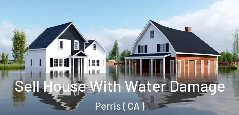 Sell House With Water Damage Perris ( CA )