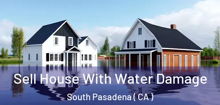 Sell House With Water Damage South Pasadena ( CA )