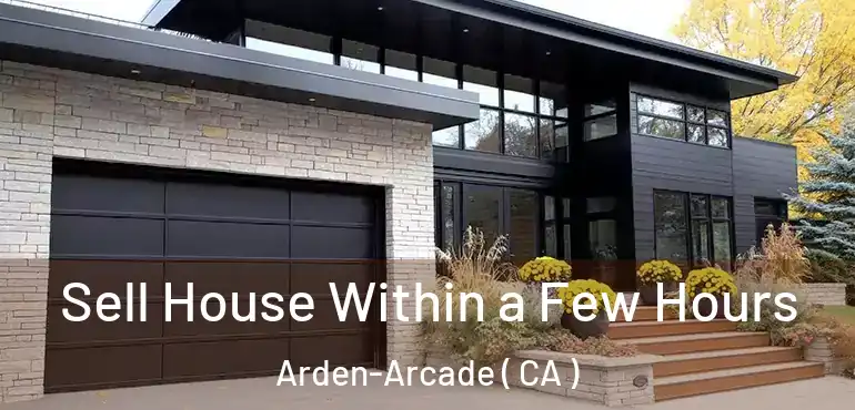 Sell House Within a Few Hours Arden-Arcade ( CA )