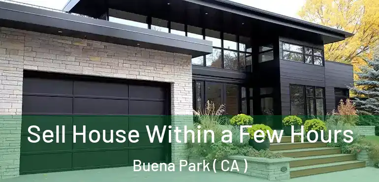 Sell House Within a Few Hours Buena Park ( CA )