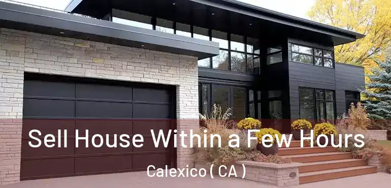 Sell House Within a Few Hours Calexico ( CA )