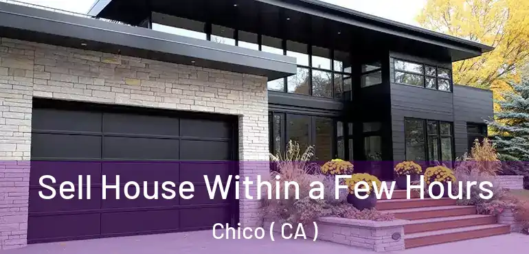  Sell House Within a Few Hours Chico ( CA )