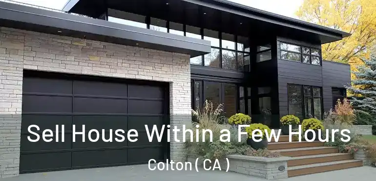  Sell House Within a Few Hours Colton ( CA )