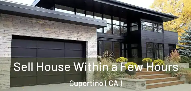  Sell House Within a Few Hours Cupertino ( CA )