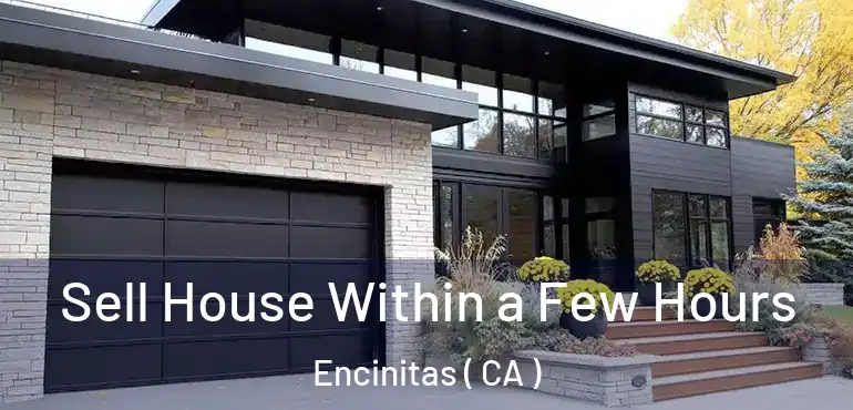  Sell House Within a Few Hours Encinitas ( CA )