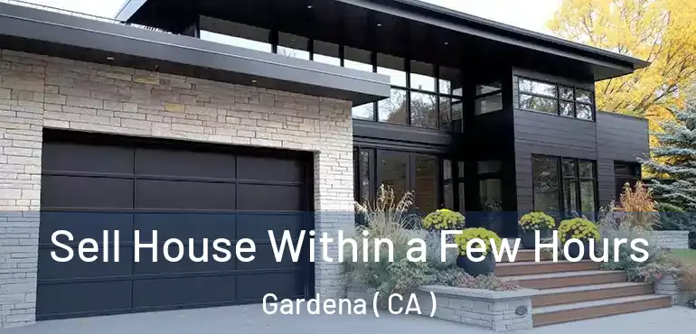  Sell House Within a Few Hours Gardena ( CA )