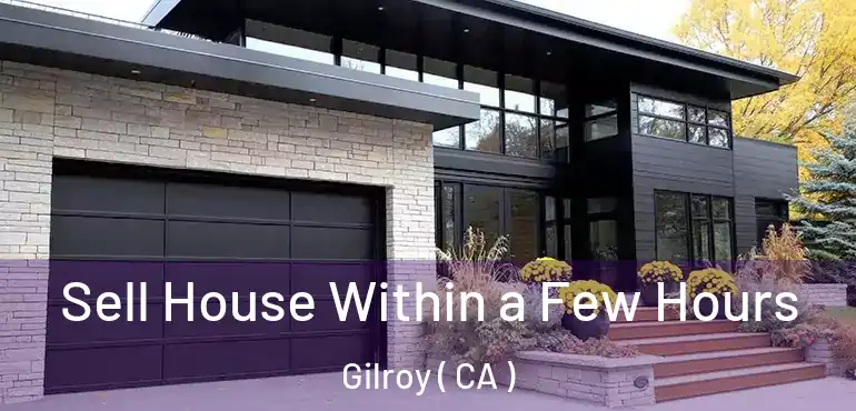 Sell House Within a Few Hours Gilroy ( CA )