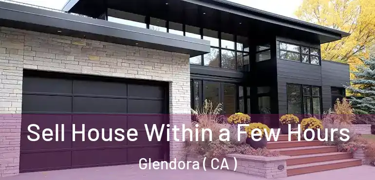 Sell House Within a Few Hours Glendora ( CA )