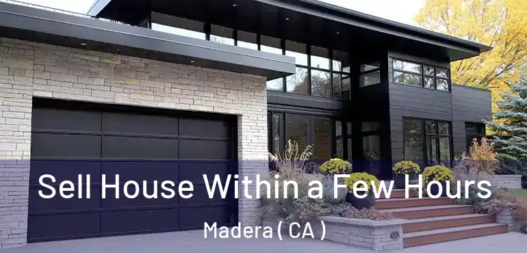  Sell House Within a Few Hours Madera ( CA )