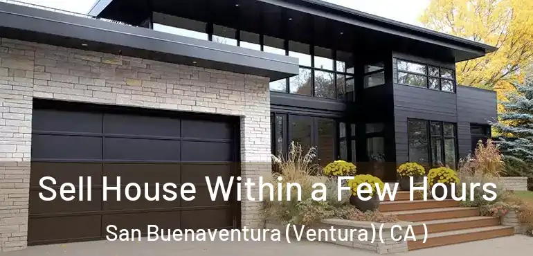  Sell House Within a Few Hours San Buenaventura (Ventura) ( CA )