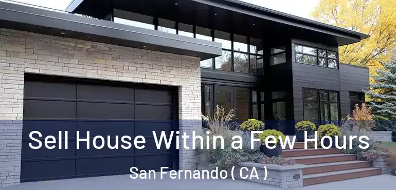  Sell House Within a Few Hours San Fernando ( CA )