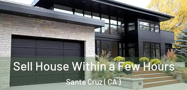  Sell House Within a Few Hours Santa Cruz ( CA )