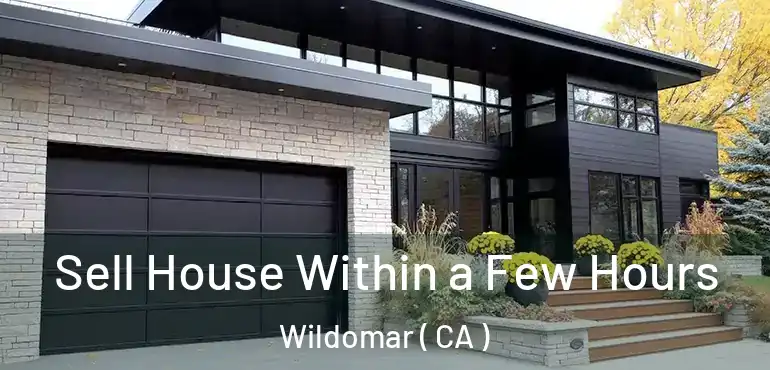 Sell House Within a Few Hours Wildomar ( CA )