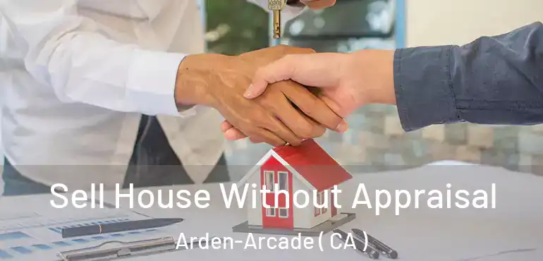 Sell House Without Appraisal Arden-Arcade ( CA )