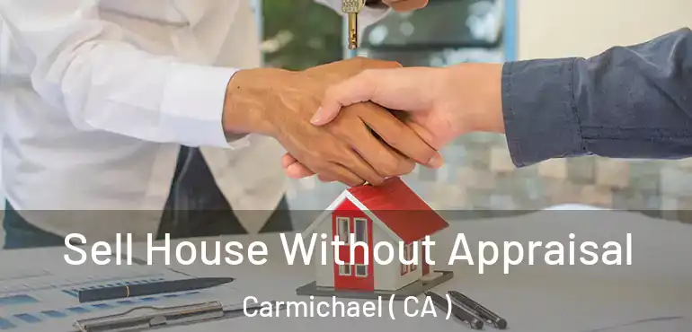  Sell House Without Appraisal Carmichael ( CA )