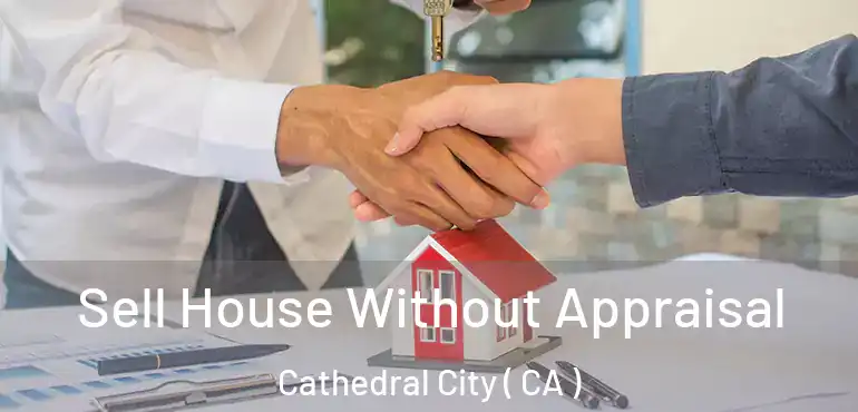  Sell House Without Appraisal Cathedral City ( CA )