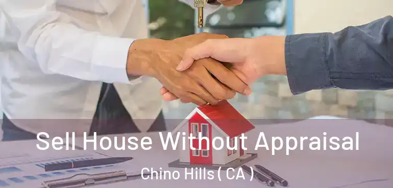  Sell House Without Appraisal Chino Hills ( CA )