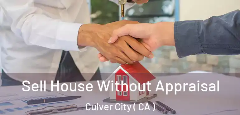  Sell House Without Appraisal Culver City ( CA )