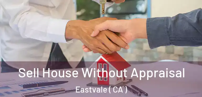 Sell House Without Appraisal Eastvale ( CA )