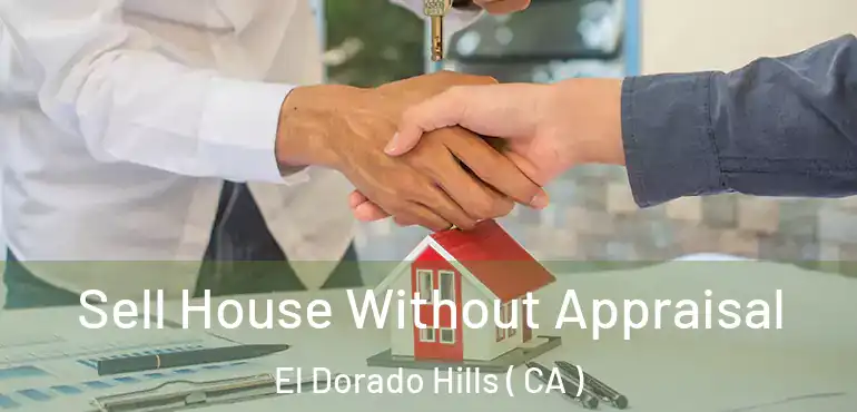 Sell House Without Appraisal El Dorado Hills ( CA )