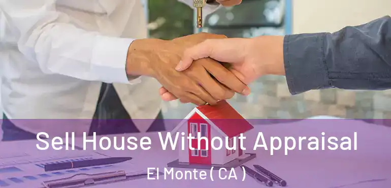 Sell House Without Appraisal El Monte ( CA )