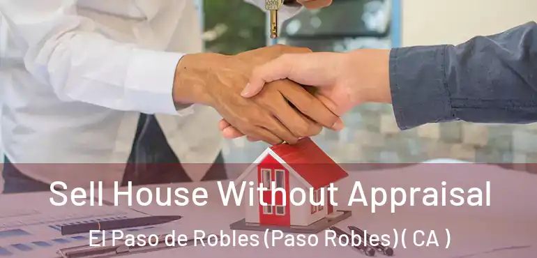  Sell House Without Appraisal El Paso de Robles (Paso Robles) ( CA )