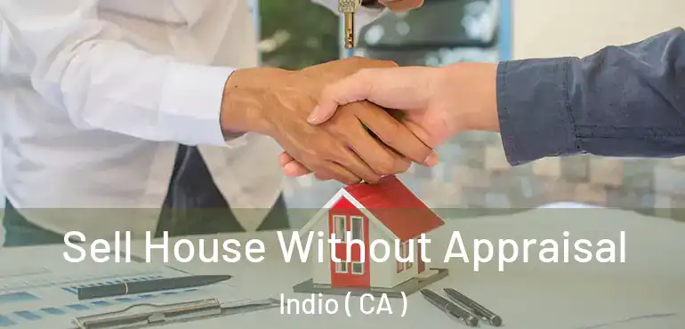  Sell House Without Appraisal Indio ( CA )