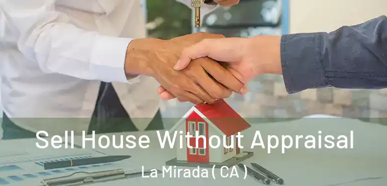 Sell House Without Appraisal La Mirada ( CA )