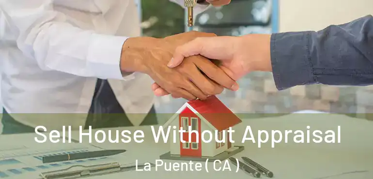 Sell House Without Appraisal La Puente ( CA )