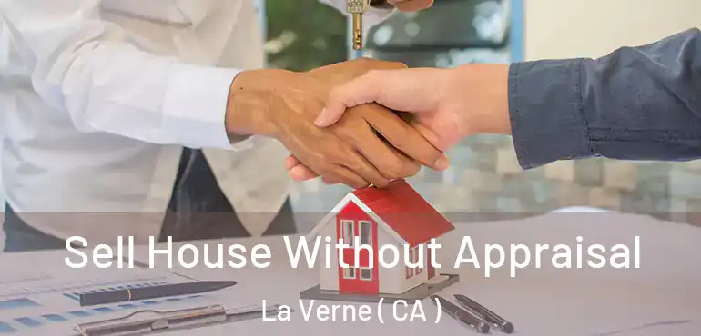 Sell House Without Appraisal La Verne ( CA )