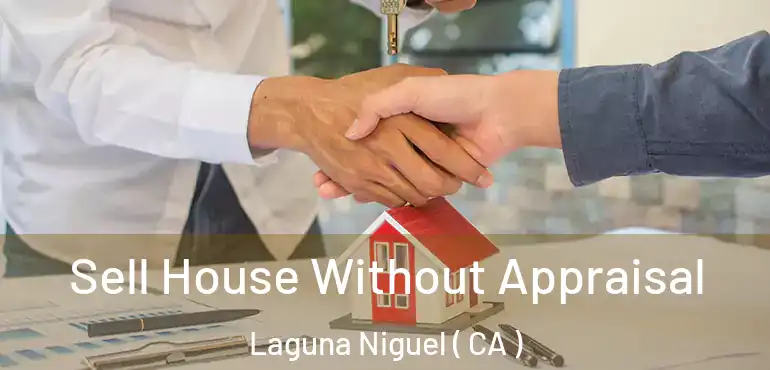 Sell House Without Appraisal Laguna Niguel ( CA )