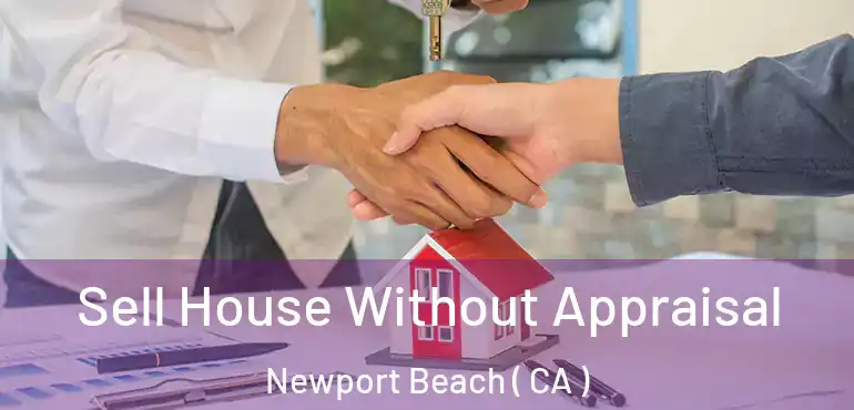 Sell House Without Appraisal Newport Beach ( CA )
