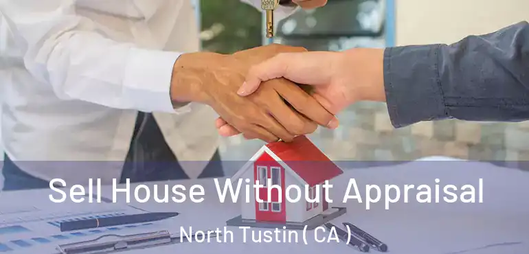  Sell House Without Appraisal North Tustin ( CA )