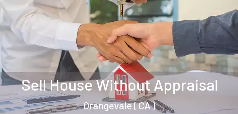 Sell House Without Appraisal Orangevale ( CA )