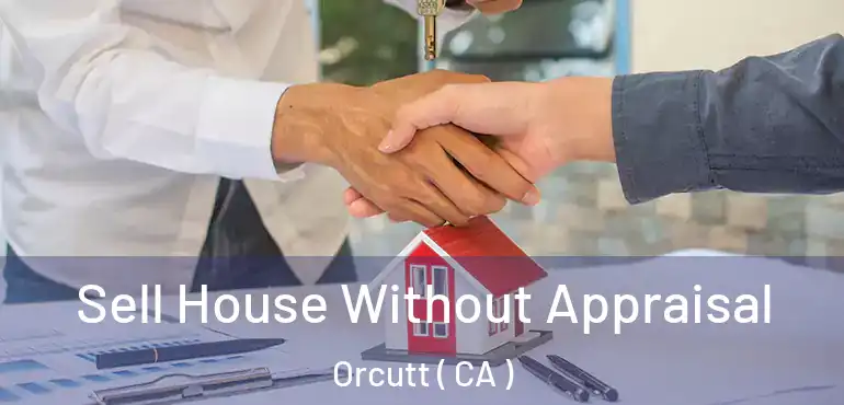 Sell House Without Appraisal Orcutt ( CA )