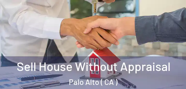 Sell House Without Appraisal Palo Alto ( CA )