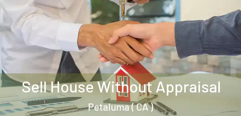 Sell House Without Appraisal Petaluma ( CA )