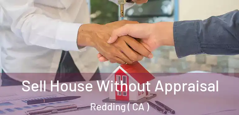 Sell House Without Appraisal Redding ( CA )